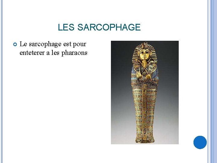 LES SARCOPHAGE Le sarcophage est pour enteterer a les pharaons 