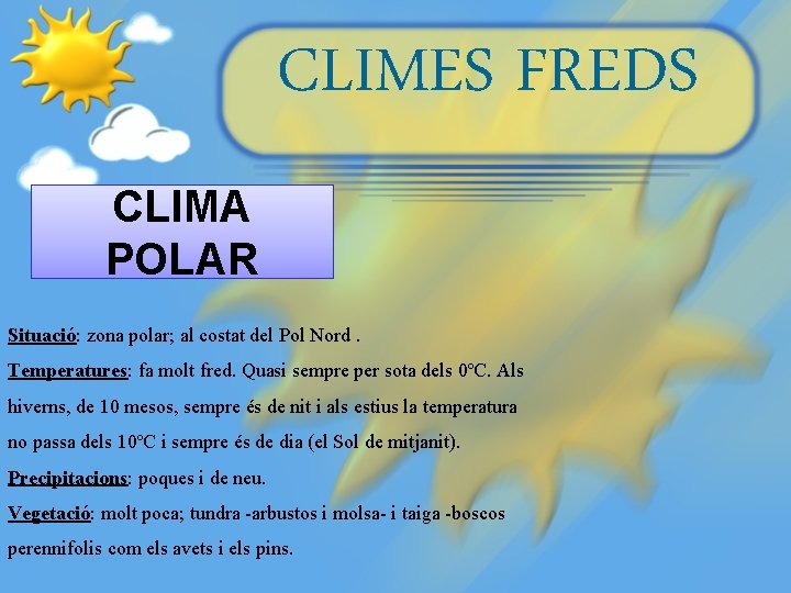CLIMES FREDS CLIMA POLAR Situació: zona polar; al costat del Pol Nord. Temperatures: fa