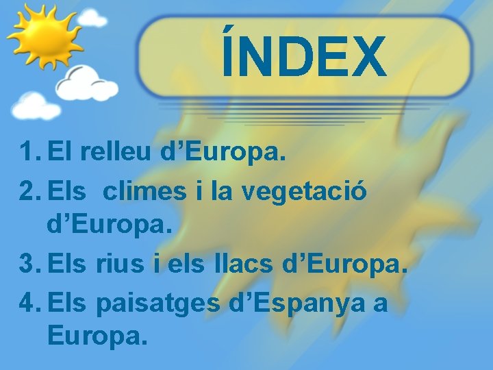 ÍNDEX 1. El relleu d’Europa. 2. Els climes i la vegetació d’Europa. 3. Els