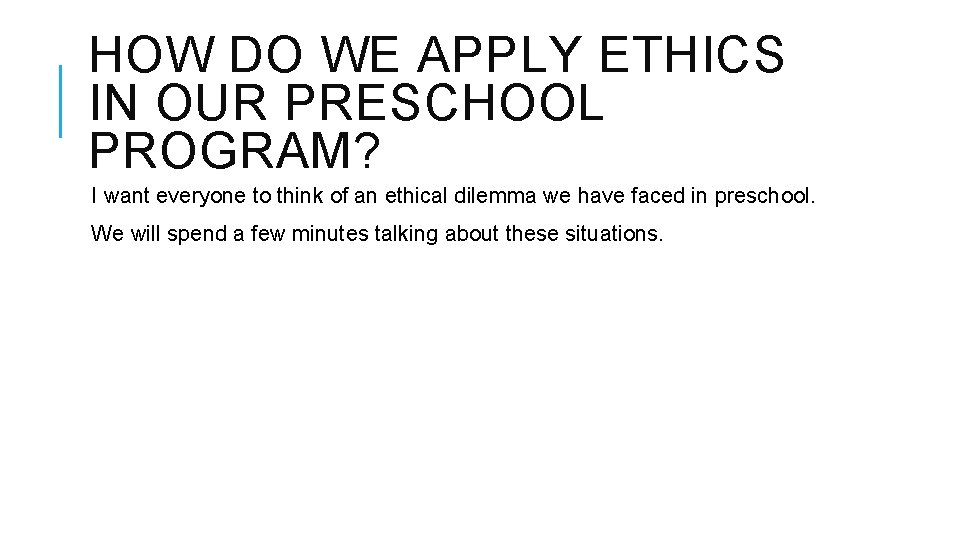 HOW DO WE APPLY ETHICS IN OUR PRESCHOOL PROGRAM? I want everyone to think