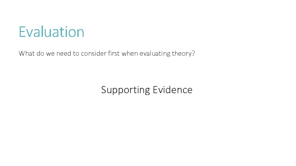 Evaluation What do we need to consider first when evaluating theory? Supporting Evidence 