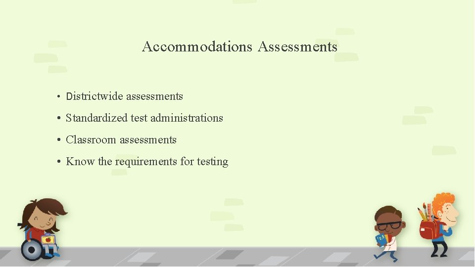 Accommodations Assessments • Districtwide assessments • Standardized test administrations • Classroom assessments • Know