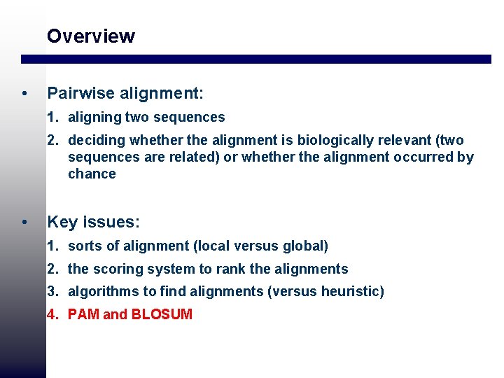 Overview • Pairwise alignment: 1. aligning two sequences 2. deciding whether the alignment is