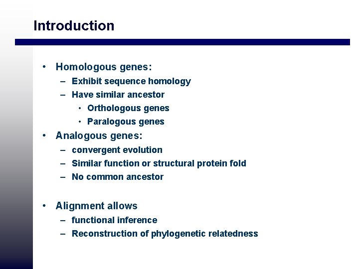 Introduction • Homologous genes: – Exhibit sequence homology – Have similar ancestor • Orthologous