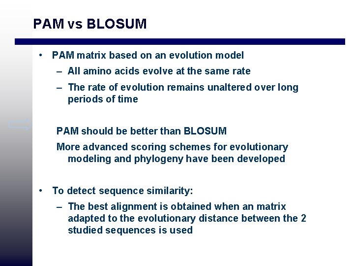 PAM vs BLOSUM • PAM matrix based on an evolution model – All amino