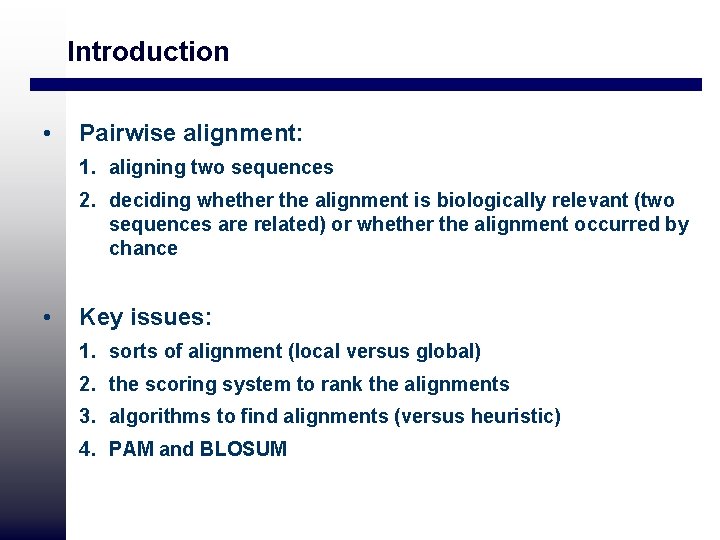 Introduction • Pairwise alignment: 1. aligning two sequences 2. deciding whether the alignment is