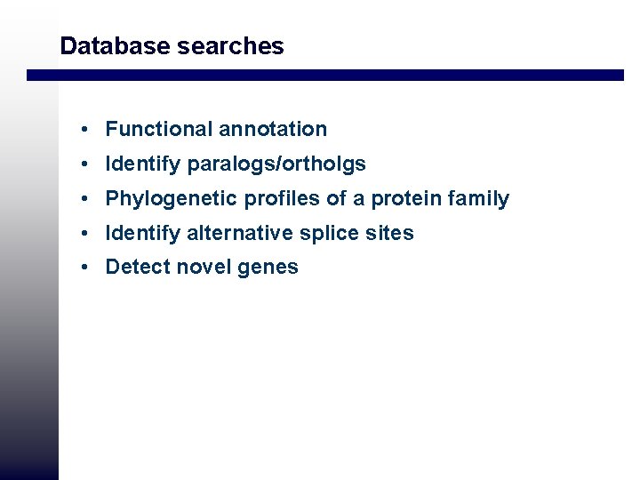 Database searches • Functional annotation • Identify paralogs/ortholgs • Phylogenetic profiles of a protein