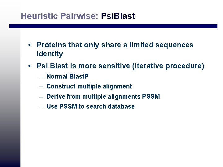 Heuristic Pairwise: Psi. Blast • Proteins that only share a limited sequences identity • Heuristic Pairwise: Psi. Blast • Proteins that only share a limited sequences identity •