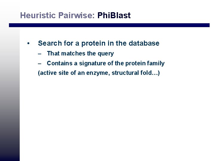 Heuristic Pairwise: Phi. Blast • Search for a protein in the database – That Heuristic Pairwise: Phi. Blast • Search for a protein in the database – That
