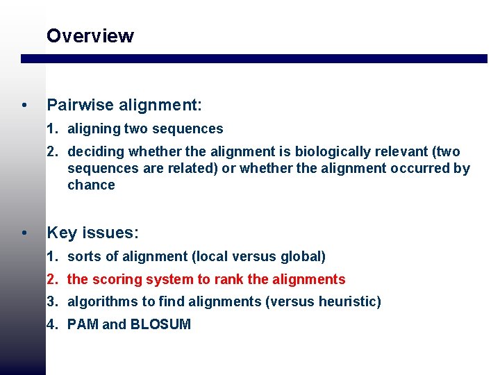 Overview • Pairwise alignment: 1. aligning two sequences 2. deciding whether the alignment is