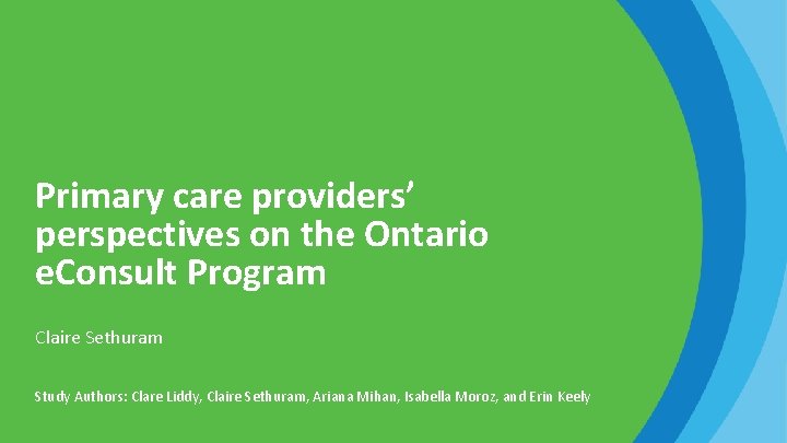 Primary care providers’ perspectives on the Ontario e. Consult Program Claire Sethuram Study Authors: