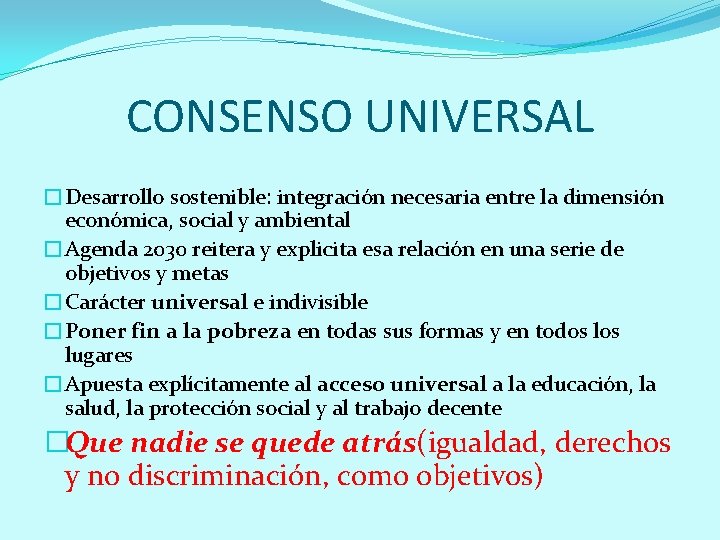 CONSENSO UNIVERSAL �Desarrollo sostenible: integración necesaria entre la dimensión económica, social y ambiental �Agenda