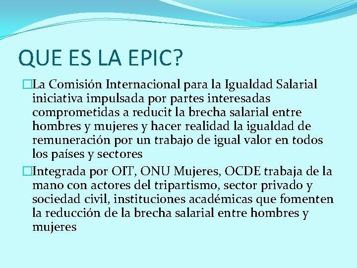 QUE ES LA EPIC? �La Comisión Internacional para la Igualdad Salarial iniciativa impulsada por