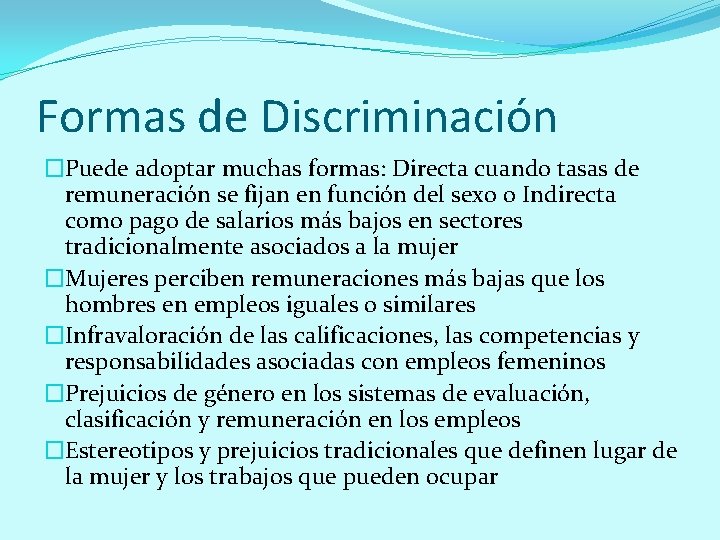 Formas de Discriminación �Puede adoptar muchas formas: Directa cuando tasas de remuneración se fijan