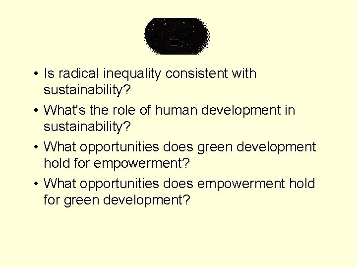  • Is radical inequality consistent with sustainability? • What's the role of human