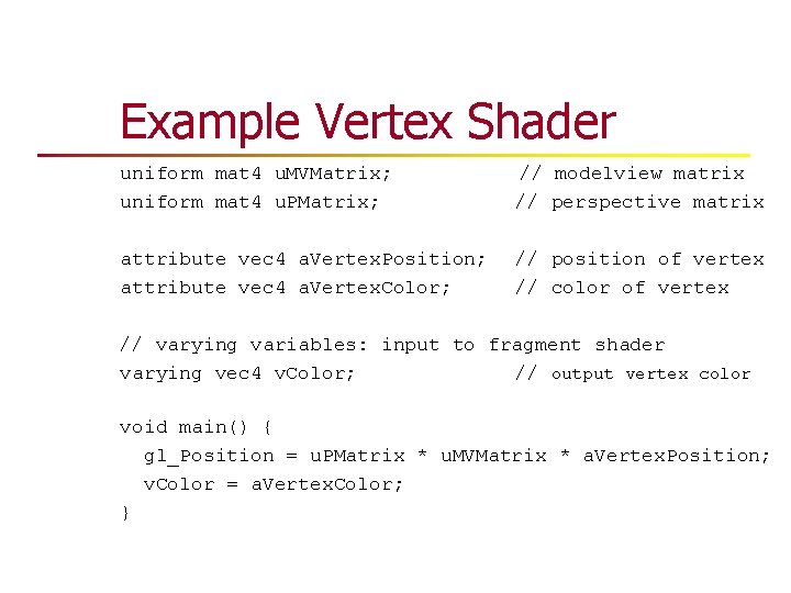 Example Vertex Shader uniform mat 4 u. MVMatrix; uniform mat 4 u. PMatrix; // Example Vertex Shader uniform mat 4 u. MVMatrix; uniform mat 4 u. PMatrix; //