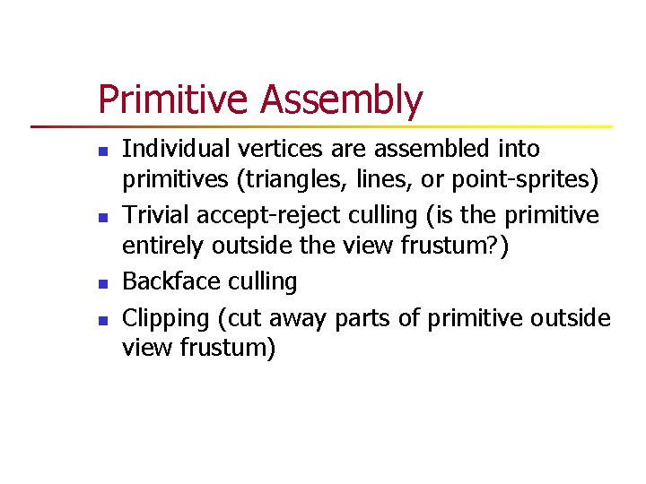 Primitive Assembly n n Individual vertices are assembled into primitives (triangles, lines, or point-sprites) Primitive Assembly n n Individual vertices are assembled into primitives (triangles, lines, or point-sprites)