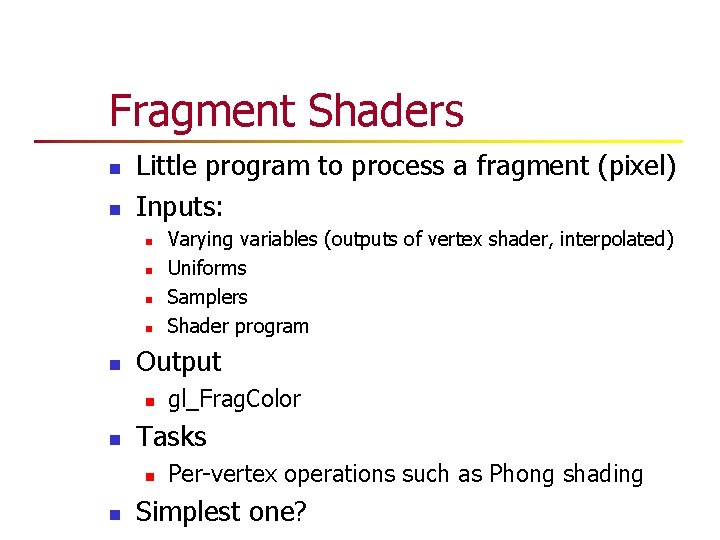 Fragment Shaders n n Little program to process a fragment (pixel) Inputs: n n Fragment Shaders n n Little program to process a fragment (pixel) Inputs: n n