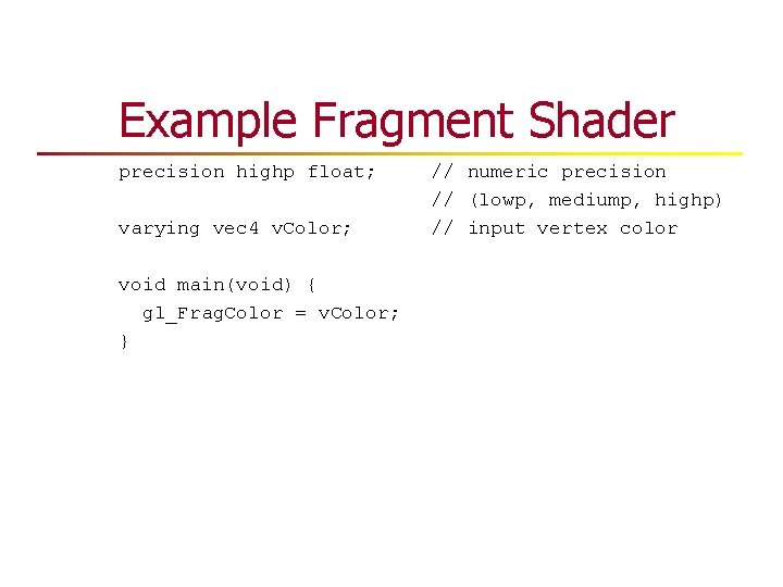 Example Fragment Shader precision highp float; varying vec 4 v. Color; void main(void) { Example Fragment Shader precision highp float; varying vec 4 v. Color; void main(void) {
