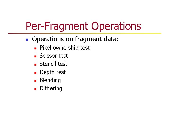Per-Fragment Operations n Operations on fragment data: n n n Pixel ownership test Scissor Per-Fragment Operations n Operations on fragment data: n n n Pixel ownership test Scissor