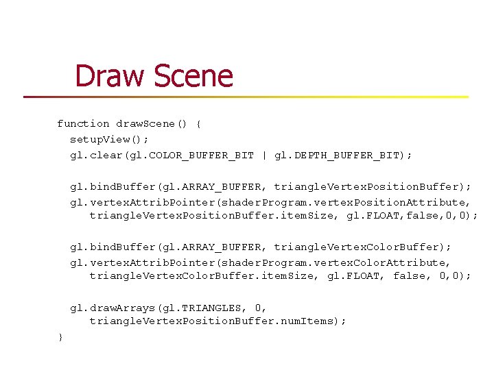 Draw Scene function draw. Scene() { setup. View(); gl. clear(gl. COLOR_BUFFER_BIT | gl. DEPTH_BUFFER_BIT); Draw Scene function draw. Scene() { setup. View(); gl. clear(gl. COLOR_BUFFER_BIT | gl. DEPTH_BUFFER_BIT);