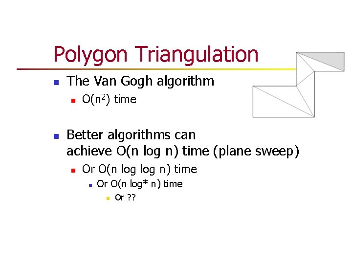 Polygon Triangulation n The Van Gogh algorithm n n O(n 2) time Better algorithms Polygon Triangulation n The Van Gogh algorithm n n O(n 2) time Better algorithms