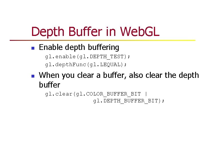 Depth Buffer in Web. GL n Enable depth buffering gl. enable(gl. DEPTH_TEST); gl. depth. Depth Buffer in Web. GL n Enable depth buffering gl. enable(gl. DEPTH_TEST); gl. depth.