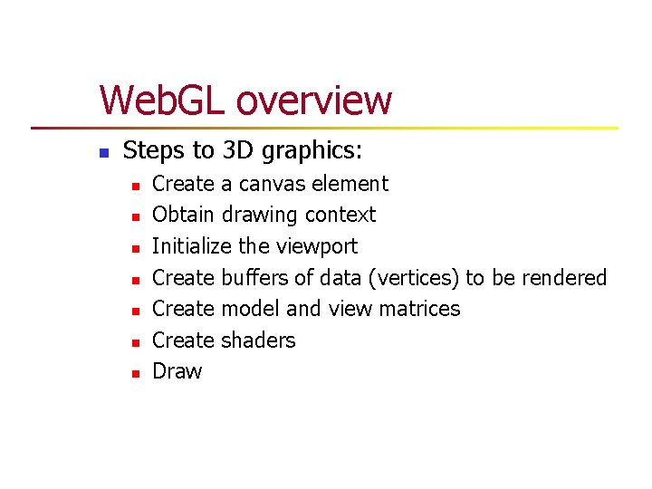 Web. GL overview n Steps to 3 D graphics: n n n n Create Web. GL overview n Steps to 3 D graphics: n n n n Create