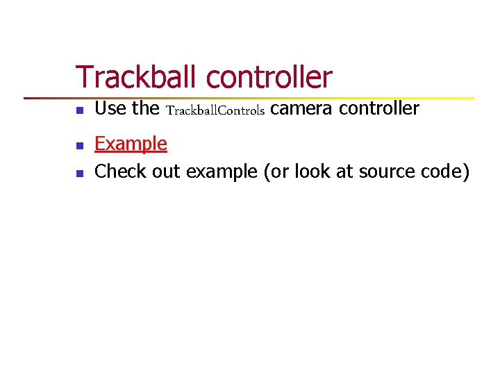 Trackball controller n n n Use the Trackball. Controls camera controller Example Check out Trackball controller n n n Use the Trackball. Controls camera controller Example Check out