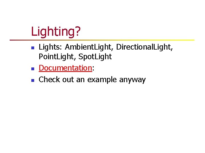 Lighting? n n n Lights: Ambient. Light, Directional. Light, Point. Light, Spot. Light Documentation: Lighting? n n n Lights: Ambient. Light, Directional. Light, Point. Light, Spot. Light Documentation: