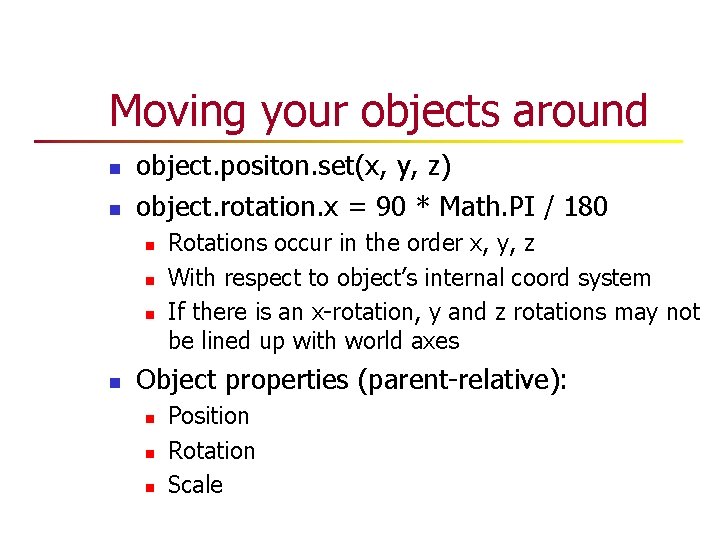 Moving your objects around n n object. positon. set(x, y, z) object. rotation. x Moving your objects around n n object. positon. set(x, y, z) object. rotation. x