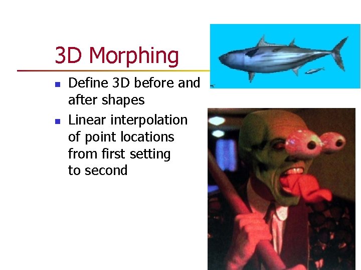 3 D Morphing n n Define 3 D before and after shapes Linear interpolation 3 D Morphing n n Define 3 D before and after shapes Linear interpolation