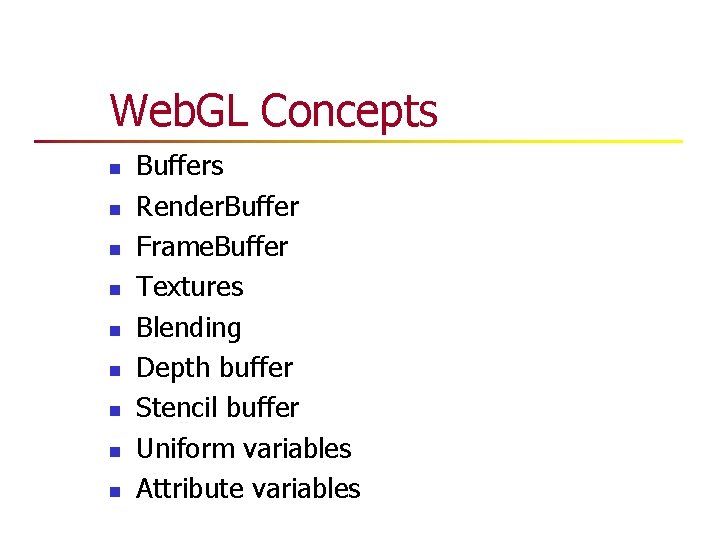 Web. GL Concepts n n n n n Buffers Render. Buffer Frame. Buffer Textures Web. GL Concepts n n n n n Buffers Render. Buffer Frame. Buffer Textures