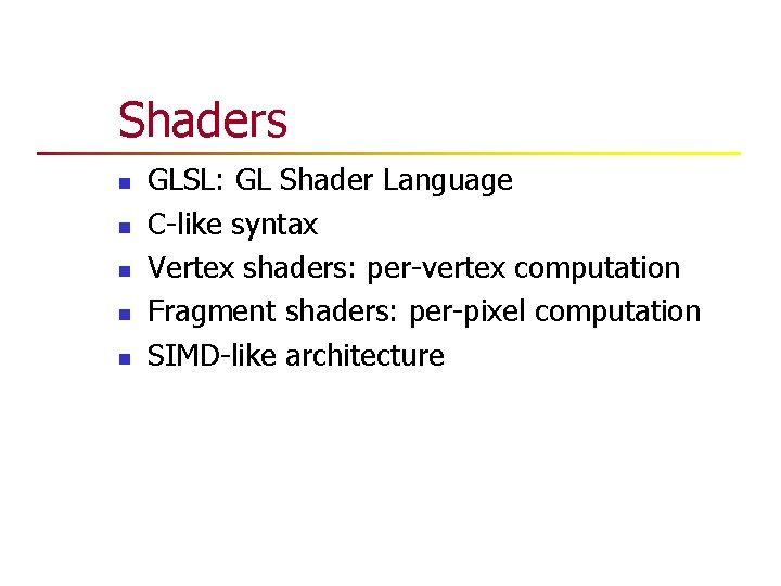Shaders n n n GLSL: GL Shader Language C-like syntax Vertex shaders: per-vertex computation Shaders n n n GLSL: GL Shader Language C-like syntax Vertex shaders: per-vertex computation