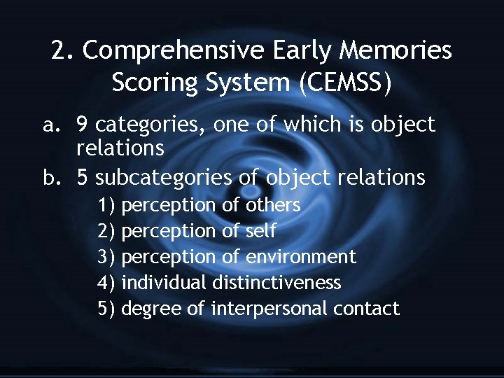 2. Comprehensive Early Memories Scoring System (CEMSS) a. 9 categories, one of which is