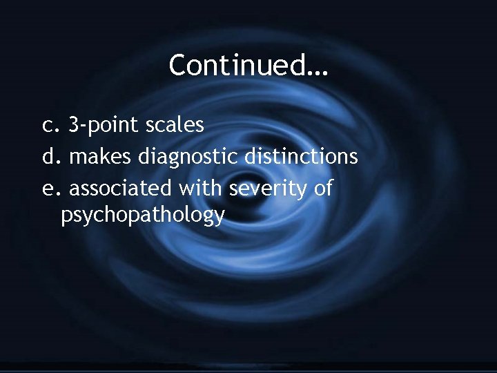 Continued… c. 3 -point scales d. makes diagnostic distinctions e. associated with severity of