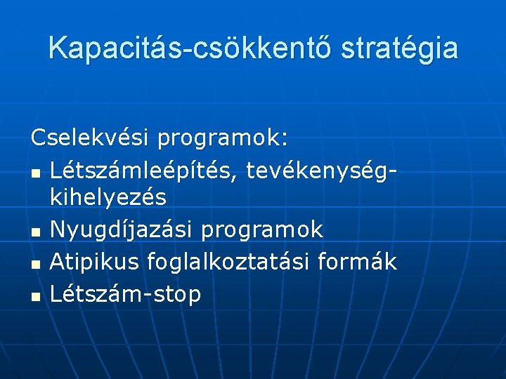 Kapacitás-csökkentő stratégia Cselekvési programok: n Létszámleépítés, tevékenységkihelyezés n Nyugdíjazási programok n Atipikus foglalkoztatási formák