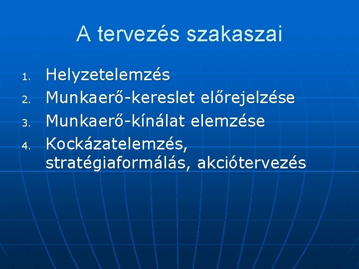 A tervezés szakaszai 1. 2. 3. 4. Helyzetelemzés Munkaerő-kereslet előrejelzése Munkaerő-kínálat elemzése Kockázatelemzés, stratégiaformálás,