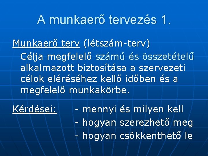 A munkaerő tervezés 1. Munkaerő terv (létszám-terv) Célja megfelelő számú és összetételű alkalmazott biztosítása