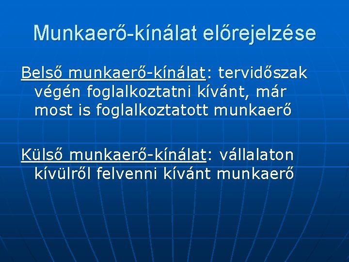 Munkaerő-kínálat előrejelzése Belső munkaerő-kínálat: tervidőszak végén foglalkoztatni kívánt, már most is foglalkoztatott munkaerő Külső