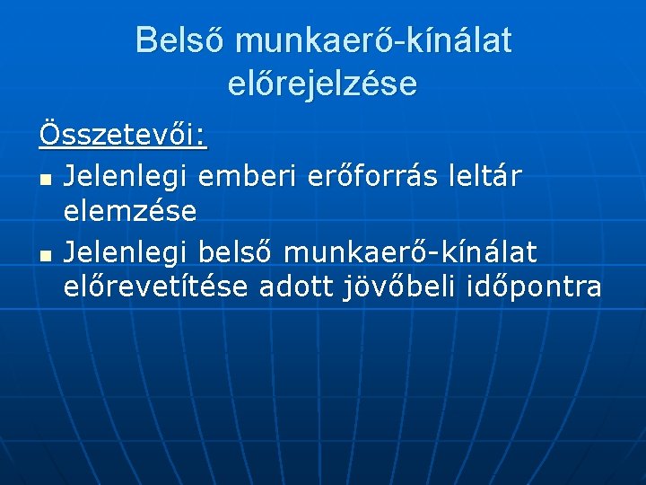 Belső munkaerő-kínálat előrejelzése Összetevői: n Jelenlegi emberi erőforrás leltár elemzése n Jelenlegi belső munkaerő-kínálat