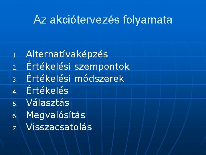 Az akciótervezés folyamata 1. 2. 3. 4. 5. 6. 7. Alternatívaképzés Értékelési szempontok Értékelési