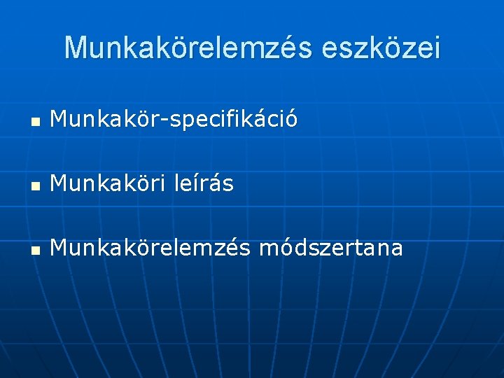 Munkakörelemzés eszközei n Munkakör-specifikáció n Munkaköri leírás n Munkakörelemzés módszertana 