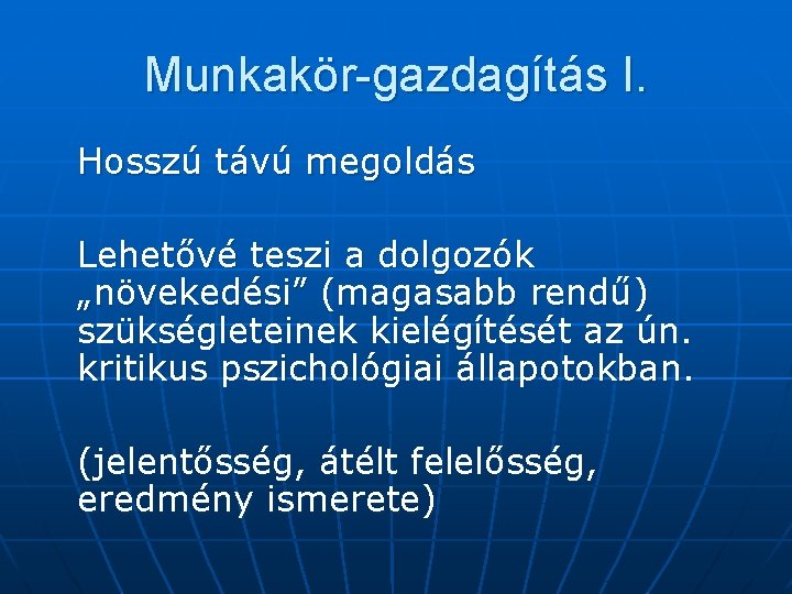 Munkakör-gazdagítás I. Hosszú távú megoldás Lehetővé teszi a dolgozók „növekedési” (magasabb rendű) szükségleteinek kielégítését