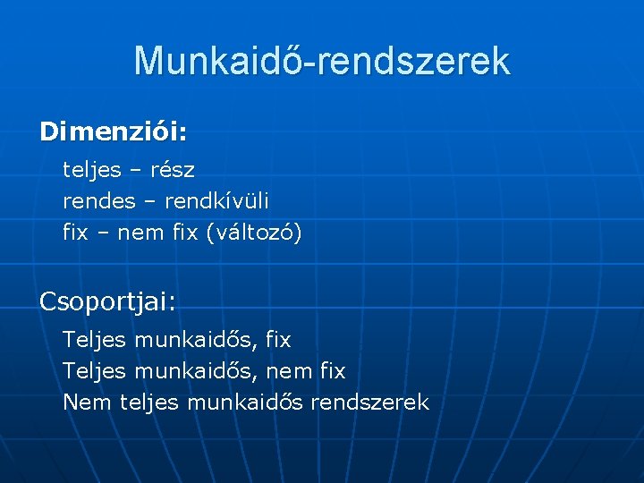 Munkaidő-rendszerek Dimenziói: teljes – rész rendes – rendkívüli fix – nem fix (változó) Csoportjai: