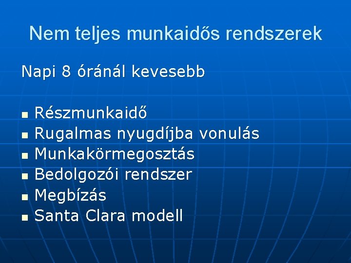 Nem teljes munkaidős rendszerek Napi 8 óránál kevesebb n n n Részmunkaidő Rugalmas nyugdíjba