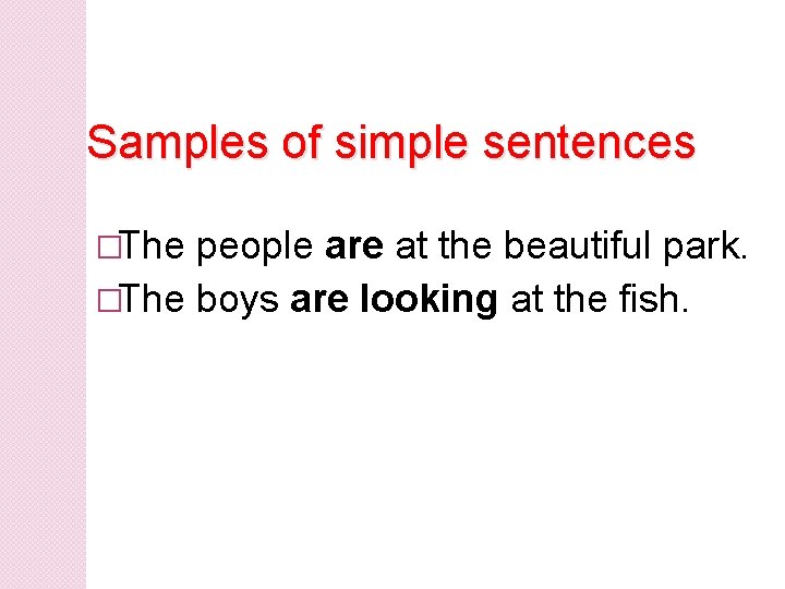 Samples of simple sentences �The people are at the beautiful park. �The boys are