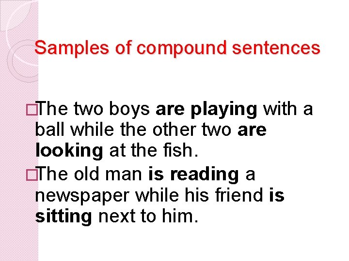 Samples of compound sentences �The two boys are playing with a ball while the