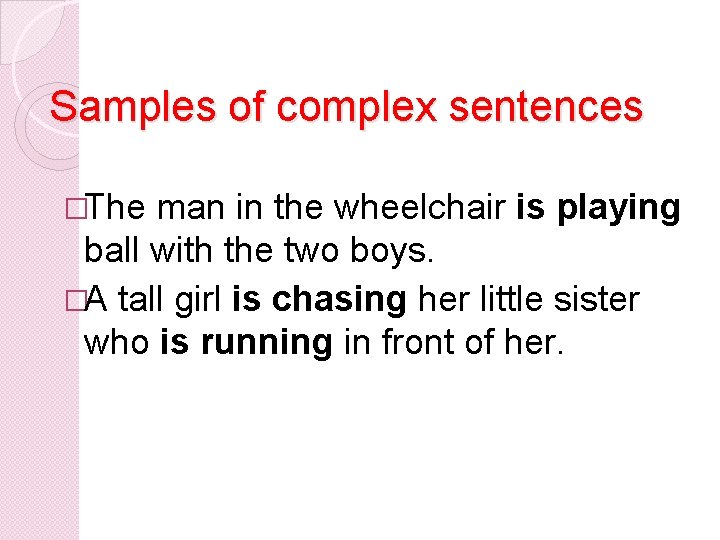 Samples of complex sentences �The man in the wheelchair is playing ball with the