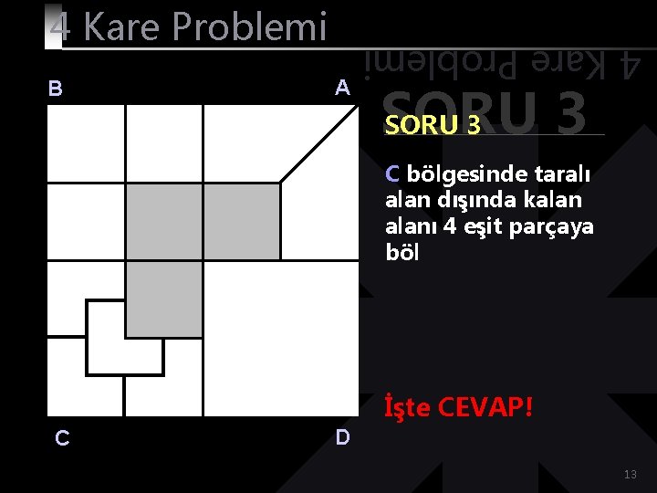 B A 4 Kare Problemi SORU 3 C bölgesinde taralı alan dışında kalanı 4